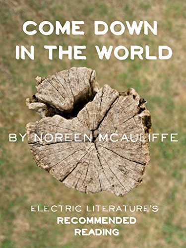 Come Down in the World (Kindle Single) (Electric Literature's Recommended Reading Book 107) by Noreen McAuliffe