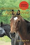 Aging Horse: Helping Your Horse Grow Old with Dignity and in Health (Spotlight on Equine Nutrition) (Volume 3) by Juliet M. Getty Ph.D.