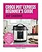 Crock Pot® Express Beginner's Guide and Cookbook: Mastering the Crock Pot Express, that Will Change the Way You Cook!