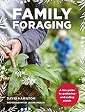 Family Foraging: A fun guide to gathering and eating plants by David Hamilton