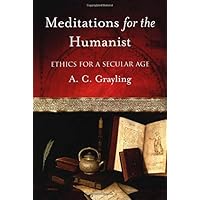 Meditations for the Humanist: Ethics for a Secular Age