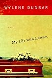 Front cover for the book My Life with Corpses by Wylene Dunbar