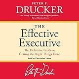 The Effective Executive: The Definitive Guide to Getting the Right Things Done