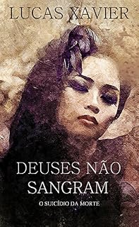 Livro DEUSES NÃO SANGRAM: O SUICÍDIO DA MORTE