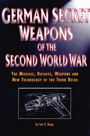German Secret Weapons of the Second World War: The Missiles, Rockets, Weapons, and New Technology of the Third Reich