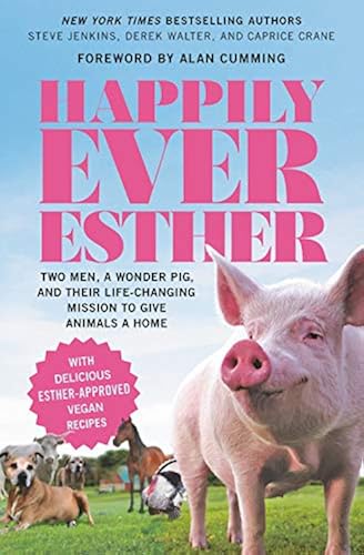 Download Happily Ever Esther: Two Men, a Wonder Pig, and Their Life-Changing Mission to Give Animals a Home PDF
