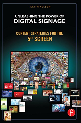Unleashing the Power of Digital Signage: Content Strategies for the 5th Screen
By Keith Kelsen Unleashing the Power of Digital Signage: Content Strategies for the 5th Screen
By Keith Kelsen