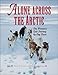 Alone Across the Arctic: One Woman's Epic Journey by Dog Team by Pam Flowers, Ann Dixon