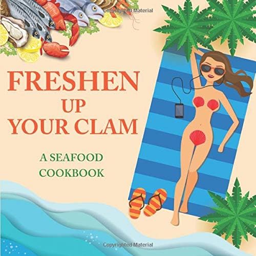 Freshen Up Your Clam - A Seafood Cookbook: An Inappropriate Gag Goodie for Women on the Naughty List - Funny Christmas Cookbook with Delicious Seafood Recipes