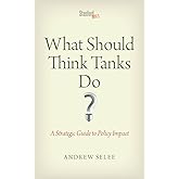What Should Think Tanks Do?: A Strategic Guide to Policy Impact