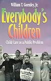 Everybody's Children : Child Care As a Public Problem, Gormley, William T., Jr., 0815732244