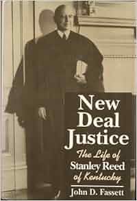 New Deal Justice The Life Of Stanley Reed Of Kentucky John D Fassett 9780533107070 Amazon