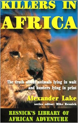 Killers In Africa The Truth About Animals Lying In Wait And Hunters Lying In Print Resnick Library Of African Adventure Lake Alexander Resnick Mike 9781570901157 Amazon Com Books