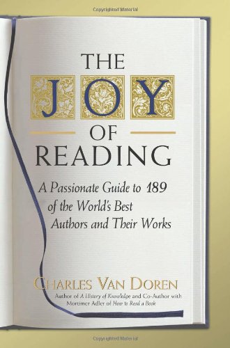 The Joy of Reading: A Passionate Guide to 189 of the World's Best Authors and Their Works by Charles Van Doren