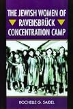 Front cover for the book The Jewish Women of Ravensbruck Concentration Camp by Rochelle G. Saidel