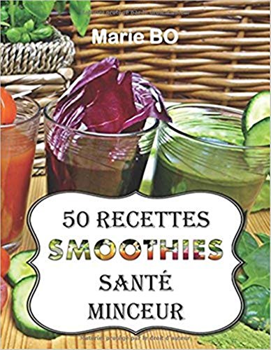 Smoothies santé minceur - 50 recettes de smoothies simples, sains et savoureux: Simplifiez-vous la by Marie BO