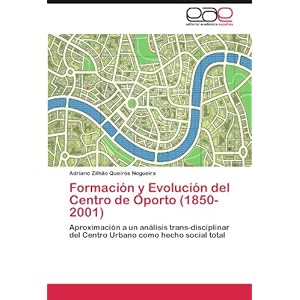 Formación y Evolución del Centro de Oporto (1850-2001): Aproximación a un análisis trans-disciplinar del Centro Urbano como hecho social total (Sp