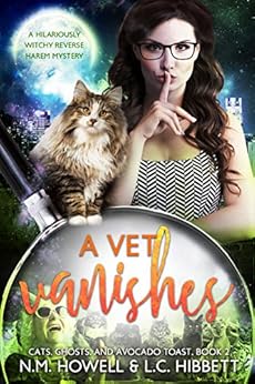 A Vet Vanishes: A hilariously witchy reverse harem mystery (Cats, Ghosts, and Avocado Toast Book 2) by [Hibbett, L.C., Howell, N.M.]