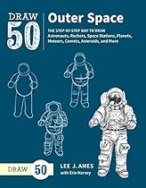 Draw 50 Outer Space: The Step-by-Step Way to Draw Astronauts, Rockets, Space Stations, Planets, Meteors, Comets, Asteroids, and More Draw 50 Outer Space: The Step-by-Step Way to Draw Astronauts, Rockets, Space Stations, Planets, Meteors, Comets, Asteroids, and More