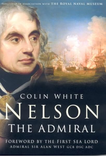 Nelson The Admiral White Colin West Gcb Dsc Adc The First Sea Lord Sir Alan 9780750937139 Amazon Com Books