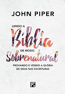 Livro Lendo a Bíblia de Modo Sobrenatural: Provando e vendo a glória de Deus na escritura