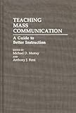 Teaching Mass Communication: A Guide to Better Instruction, Anthony J. Ferri, Michael Murray, 0275941566