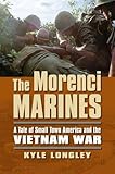 The Morenci Marines: A Tale of Small Town America and the Vietnam War (Modern War Studies (Paperback by Kyle Longley
