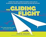 The Gliding Flight: Simple Fun with a Sheet of Paper--Make and Fly 20 Original Paper Airplanes Using No Glue or Cutting by 
