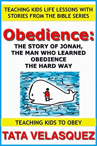 Obedience: The Story of Jonah, the Man who Learned Obedience the Hard Way: Teaching Kids Life Lessons with Stories from…