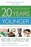 20 Years Younger (Enhanced Edition): Look Younger, Feel Younger, Be Younger! by Bob Greene
