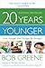 20 Years Younger (Enhanced Edition): Look Younger, Feel Younger, Be Younger! by Bob Greene