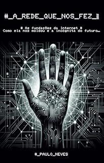 Livro # A Rede que nos fez: As fundações da Internet - Como ela nos moldou e a incógnita do futuro…