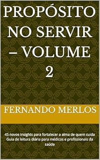 Livro Propósito no Servir – Volume 2: 45 novos insights para fortalecer a alma de quem cuida Guia de leitura diária para médicos e profissionais da saúde
