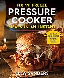 Fix 'n' Freeze Pressure Cooker Meals in an Instant: 100 Best Make-Ahead Dinners for Busy Families by Ella Sanders