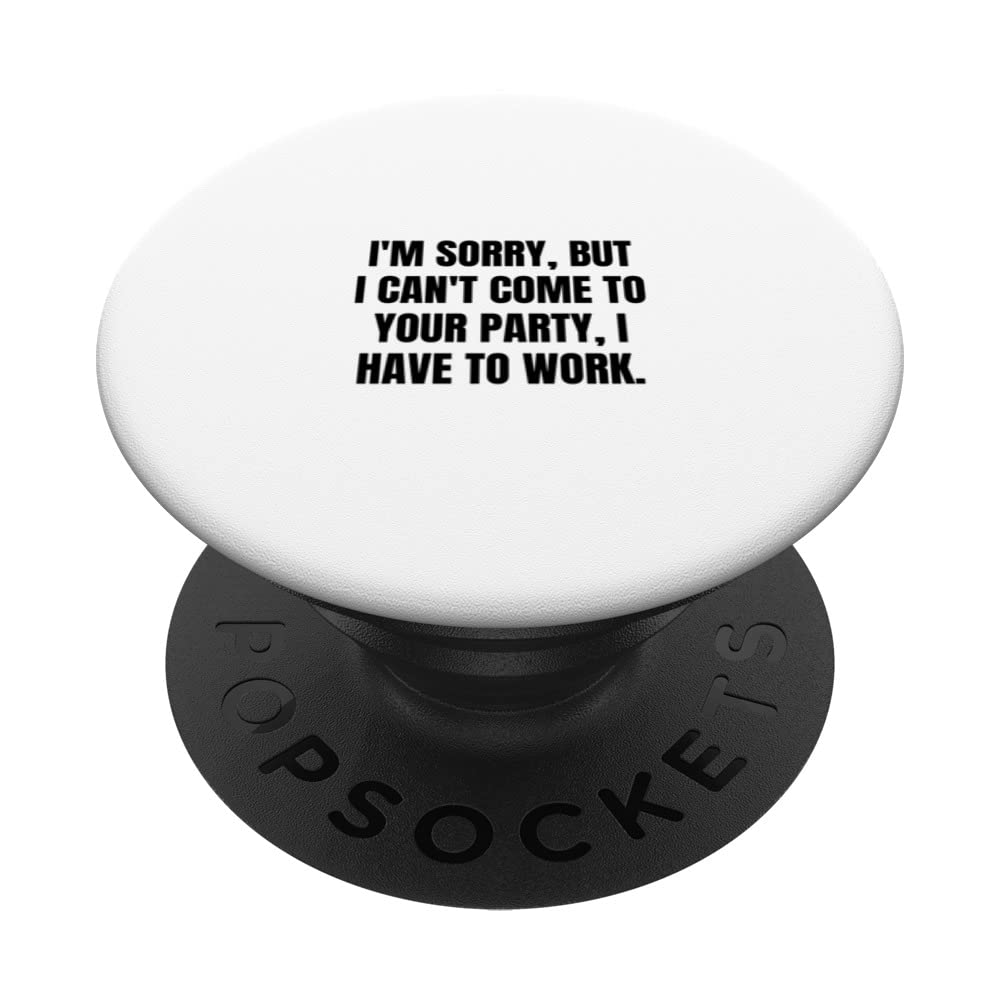 I'm sorry, but I can't come to your party, I have to work. PopSockets Swappable PopGrip
