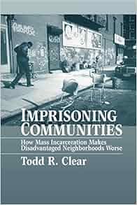 Amazon Com Imprisoning Communities How Mass Incarceration Makes Disadvantaged Neighborhoods