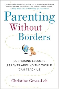 Parenting Without Borders: Surprising Lessons Parents Around the World Can Teach Us Parenting Without Borders: Surprising Lessons Parents Around the World Can Teach Us