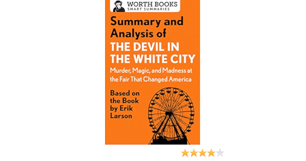 Amazon Com Summary And Analysis Of The Devil In The White City Murder Magic And Madness At The Fair That Changed America Based On The Book By Erik Larson Smart Summaries Ebook Worth