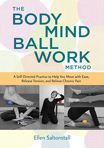 The Bodymind Ballwork Method: A Self-Directed Practice to Help You Move with Ease, Release Tension, The Bodymind Ballwork Method: A Self-Directed Practice to Help You Move with Ease, Release Tension,