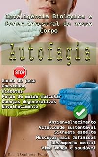 Livro Autofagia [Autophagy]: Como retardar o processo de envelhecimento, combater naturalmente o ganho de peso, o diabetes, o câncer e as doenças degenerativas ativando esse poder inato do seu corpo?