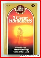 3 Great Romances, Golden Care, the Happy Hostage, Flame of the Forest, Trio 9 0887670105 Book Cover