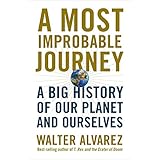A Most Improbable Journey: A Big History of Our Planet and Ourselves