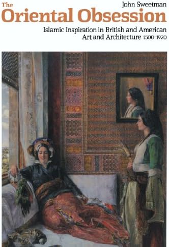 The Oriental Obsession: Islamic Inspiration in British and American Art and Architecture 1500–1920 (Cambridge Studies in the History of Art)