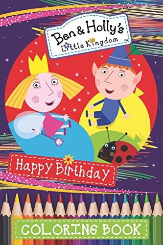 Ben & Holly's Little Kingdom Happy Birthday Coloring Book: New version 2020 for kids ages 2-4, 4-8, 44 Pages Illustrated High-quality, 6x9 Inch / 152.4 mm x 228.6 mm, Soft Cover, Glossy Finish.