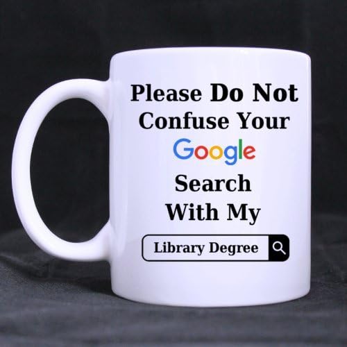 Funny Please Do Not Confuse Your Google Search With My LIBRARY DEGREE Ceramic Coffee White Mug (11 Ounce) Tea Cup - Personalized Gift For Birthday,Christmas And New Year