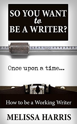 So You Want To Be A Writer?: Make Money From Your Writing! (how to write a book Book 1)