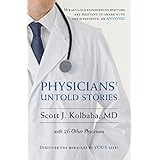 Physicians' Untold Stories: Miraculous experiences doctors are hesitant to share with their patients, or ANYONE!