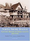 North Shore Boston: Country Houses Of Essex County, 1865-1930 by 