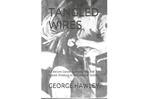 TANGLED WIRES: A Telecom Career Spanning the Bell System Breakup to the Internet Bubble.