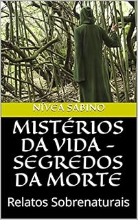 Livro MISTÉRIOS DA VIDA - SEGREDOS DA MORTE: Relatos Sobrenaturais